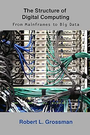 the structure of digital computing from mainframes to big data 1st edition robert l grossman 1936298007,