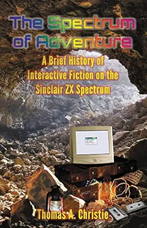 the spectrum of adventure a brief history of interactive fiction on the sinclair zx spectrum 1st edition