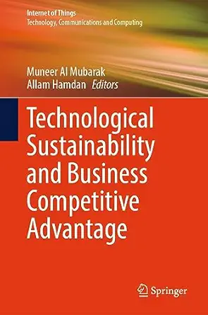 technological sustainability and business competitive advantage 1st edition muneer al mubarak ,allam hamdan