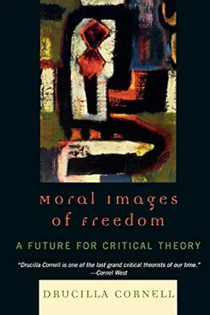 moral images of freedom a future for critical theory 1st edition drucilla cornell 0847697932, 978-0847697939