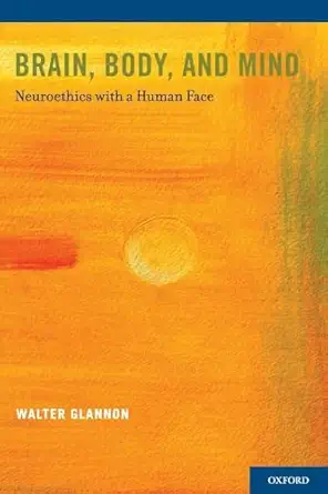 brain body and mind neuroethics with a human face 1st edition walter glannon 0199315795, 978-0199315796