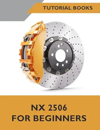 nx 2506 for beginners a step by step guide to learning nx 1st edition tutorial books 819942897x,