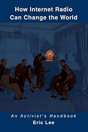 how internet radio can change the world an activists handbook 1st edition eric lee 059534965x, 978-0595349654