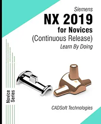 siemens nx 2019 for novices learn by doing 1st edition cadsoft technologies 1942689551, 978-1942689553