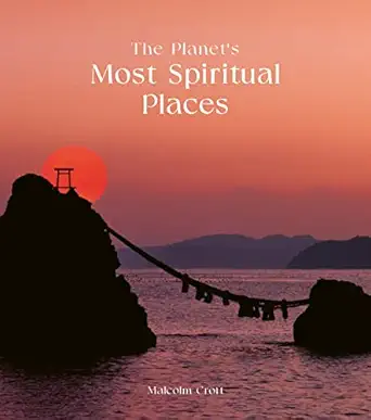 the planets most spiritual places sacred sites and holy locations around the world 1st edition malcolm croft