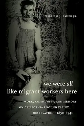 we were all like migrant workers here work community and memory on californias round valley reservation 1850