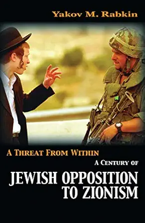 a threat from within a century of jewish opposition to zionism 1st edition yakov m rabkin 1842776991,