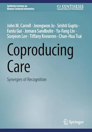 coproducing care synergies of recognition 1st edition john m carroll ,jeongwon jo ,srishti gupta ,fanlu gui