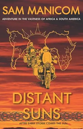 distant suns adventure in the vastness of africa and south america by sam manicom 1st edition sam manicom