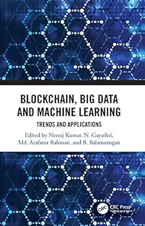 blockchain big data and machine learning 1st edition neeraj kumar ,n gayathri ,md arafatur rahman ,b