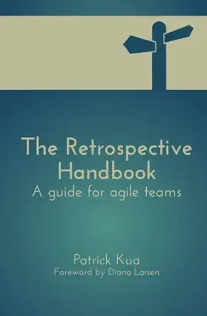 the retrospective handbook a guide for agile teams 1st edition mr patrick kua 1480247871, 978-1480247871