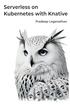 serverless on kubernetes with knative unlock the power of serverless computing with kubernetes 1st edition