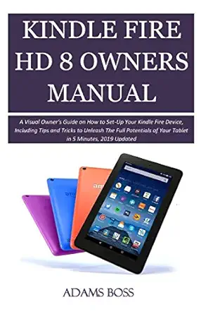 kindle fire hd 8 owners manual a visual ownera s guide on how to set up your kindle fire device including
