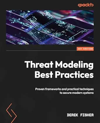 threat modeling best practices proven frameworks and practical techniques to secure modern systems 1st