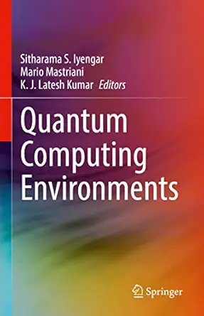 quantum computing environments 1st edition sitharama s iyengar ,mario mastriani ,kj latesh kumar 3030897451,