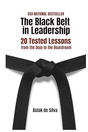 the black belt in leadership 20 tested lessons from the dojo to the boardroom 1st edition aslak de silva