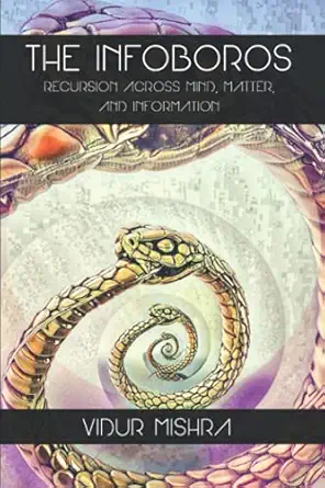 the infoboros recursion across mind matter and information 1st edition vidur mishra 1733601147, 978-1733601146