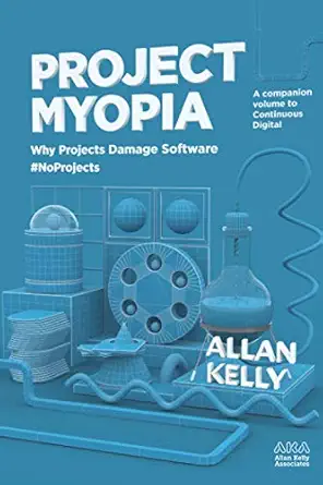 project myopia why projects damage software #noprojects 1st edition allan kelly 1912832151, 978-1912832156