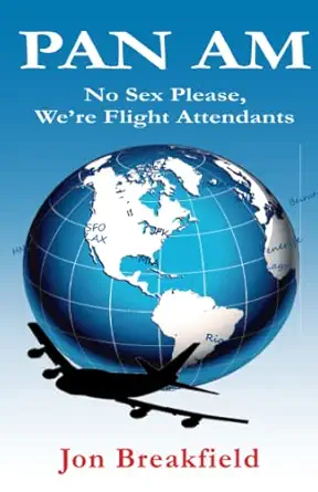 pan am no sex please were flight attendants 1st edition jon breakfield 0985639865, 978-0985639860
