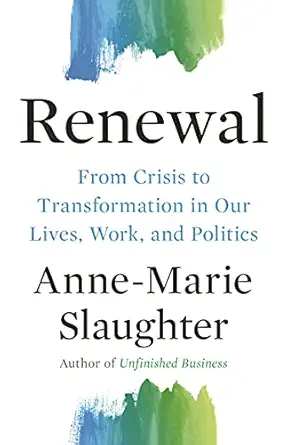 renewal from crisis to transformation in our lives work and politics 1st edition anne marie slaughter
