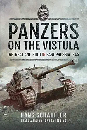 panzers on the vistula retreat and rout in east prussia 1945 1st edition hans scha ufler ,tony le tissier