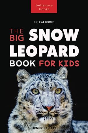 snow leopards the big snow leopard book for kids 100+ amazing snow leopard facts photos quiz + more 1st