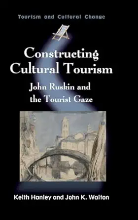 constructing cultural tourism john ruskin and the tourist gaze 1st edition prof keith hanley ,prof john k