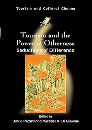 tourism and the power of otherness seductions of difference 1st edition david picard ,michael a di giovine