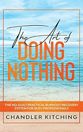 the art of doing nothing the no guilt practical burnout recovery system for busy professionals 1st edition