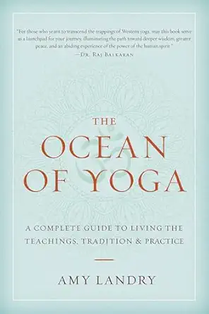 the ocean of yoga a complete guide to living the teachings tradition and practice 1st edition amy landry