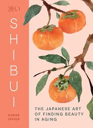 shibui the japanese art of finding beauty in aging 1st edition sanae ishida 1632175754, 978-1632175755