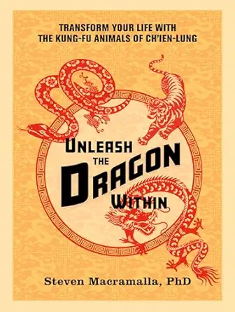 unleash the dragon within transform your life with the kung fu animals of chien lung 1st edition steven