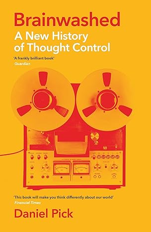 brainwashed a new history of thought control 1st edition daniel pick 1781257906, 978-1781257906