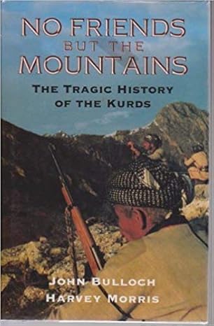 no friends but the mountains the tragic history of the kurds 1st edition john bulloch ,harvey morris