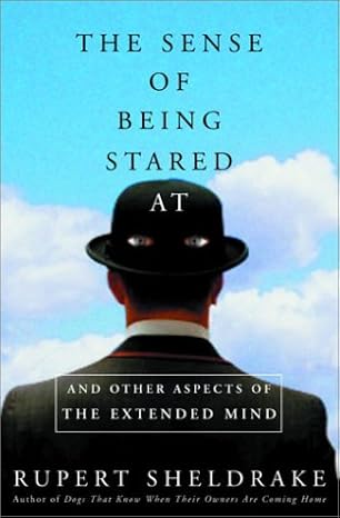 the sense of being stared at and other aspects of the extended mind 1st edition rupert sheldrake 060960807x,