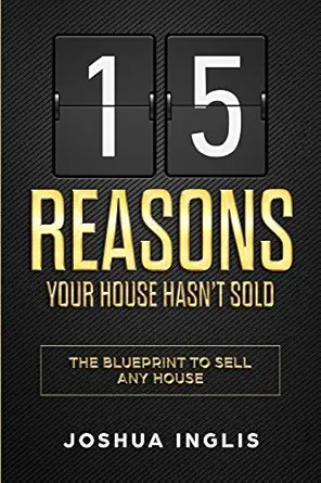 15 reasons your house hasnt sold the blueprint to sell any house 1st edition joshua inglis 0692976140,