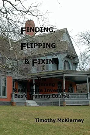 finding flipping and fixing the beginning real estate investors basic training course 1st edition timothy
