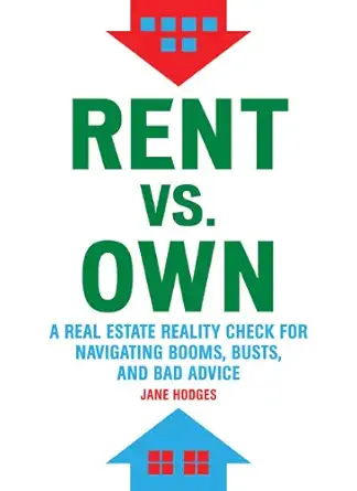 rent vs own a real estate reality check for navigating booms busts and bad advice 1st edition jane hodges