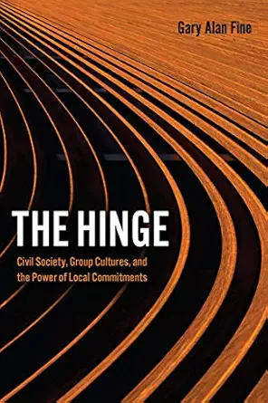 the hinge civil society group cultures and the power of local commitments 1st edition gary alan fine