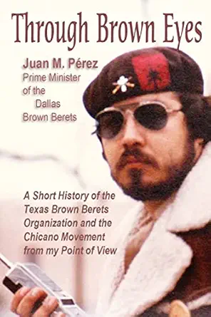 through brown eyes a short history of the dallas brown berets organization and the chicano movement from my