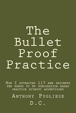 the bullet proof practice the painless way to build a monster chiropractic practice 1st edition anthony