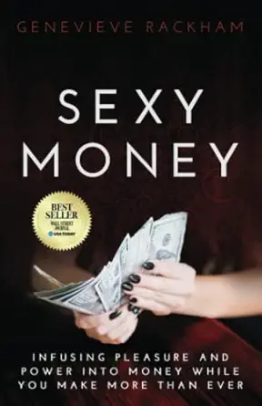 sexy money infusing pleasure and power into money while you make more than ever 1st edition genevieve rackham