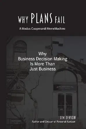 why plans fail why business decision making is more than just business 1st edition jim benson 0989081222,