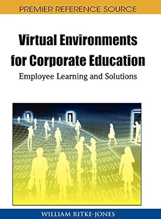 virtual environments for corporate education employee learning and solutions 1st edition william ritke jones