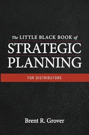 the little black book of strategic planning for distributors 1st edition brent r grover 0615655017,
