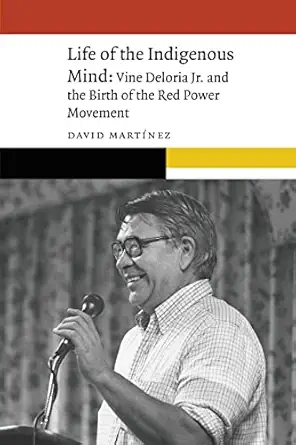 life of the indigenous mind vine deloria jr and the birth of the red power movement 1st edition david