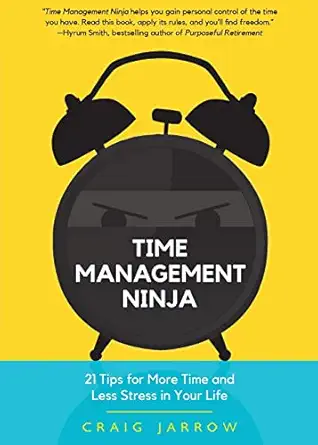 time management ninja 21 rules for more time and less stress in your life 1st edition craig jarrow ,hyrum w