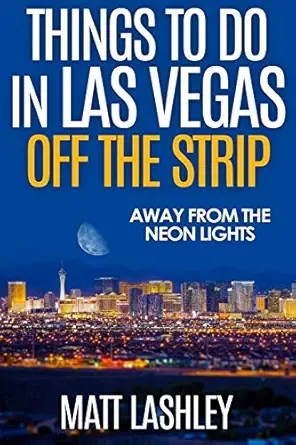 things to do in las vegas off the strip away from the neon lights 1st edition matt lashley 1545575398,