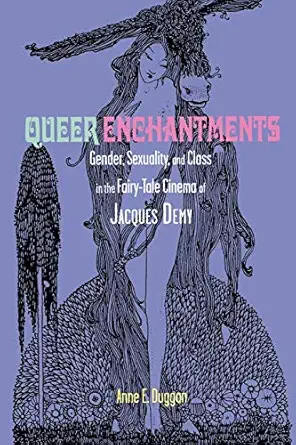 queer enchantments gender sexuality and class in the fairy tale cinema of jacques demy 1st edition anne e