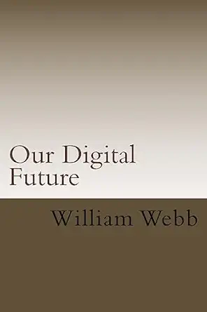our digital future smart analysis of smart technology 1st edition william webb 197835617x, 978-1978356177